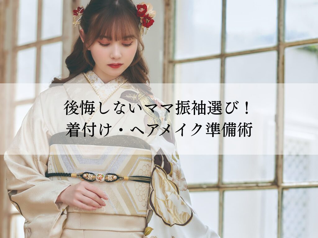 後悔しないママ振袖選び・着付け・ヘアメイク準備術