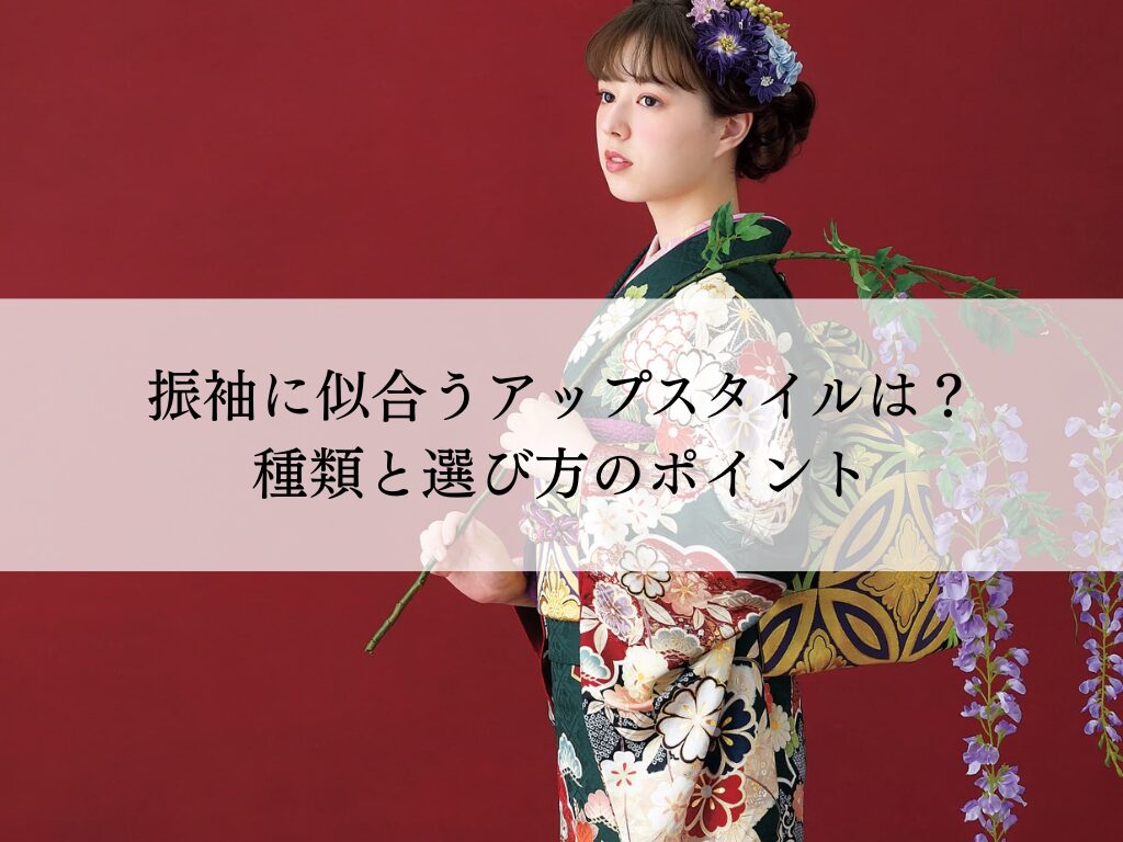 振袖に似合うアップスタイルとは？種類と選び方のポイント