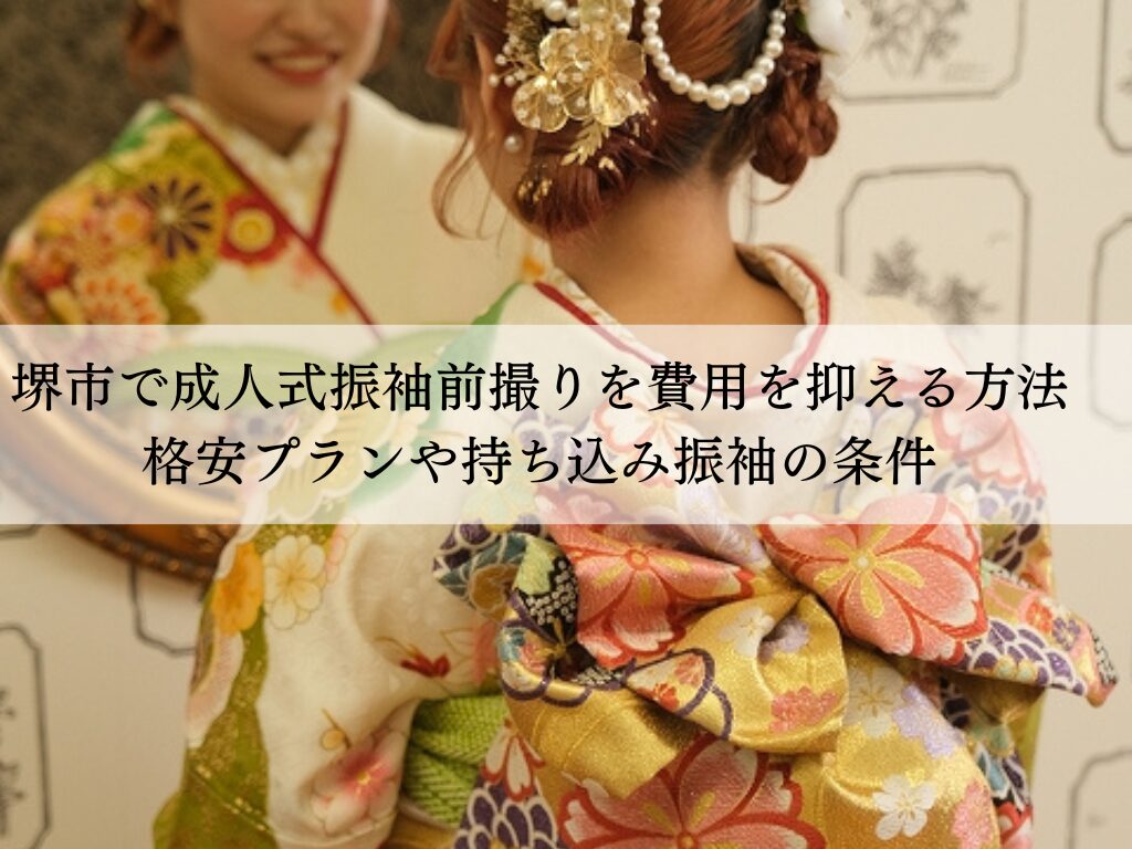堺市で成人式振袖前撮りを費用を抑える方法格安プランや持ち込み振袖の条件
