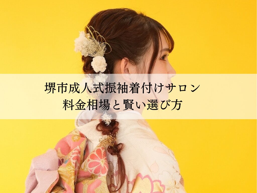堺市成人式振袖着付けサロンの料金相場と賢い選び方